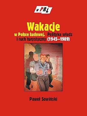 Wakacje w Polsce Ludowej. Polityka władz i ruch turystyczny (1945-1989)