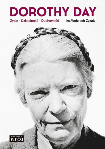 Dorothy Day. Życie, działalność, duchowość