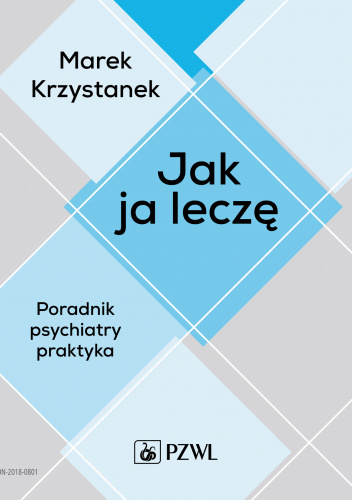 Jak ja leczę. Poradnik psychiatry praktyka