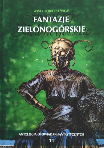 Fantazje Zielonogórskie. Wino, kobiety i śpiew. Antologia opowiadań fantastycznych