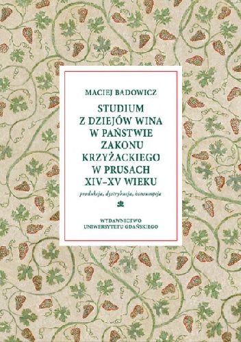 Studium z dziejów wina w państwie zakonu krzyżackiego w Prusach XIV-XV wieku