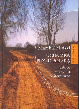 Ucieczka przed Polską. Szkice nie tylko o literaturze