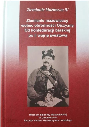 Ziemianie mazowieccy wobec obronności Ojczyzny. Od konfederacji barskiej po II wojnę światową