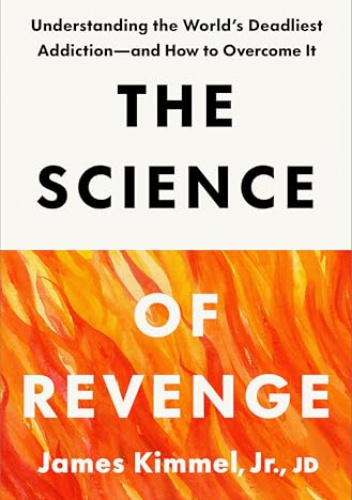 The Science of Revenge: Understanding the World's Deadliest Addiction - and How to Overcome It