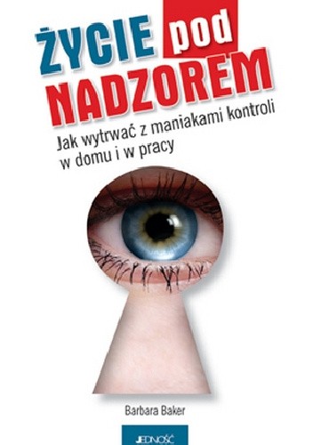 Życie pod nadzorem. Jak wytrwać z maniakami kontroli w domu i w pracy