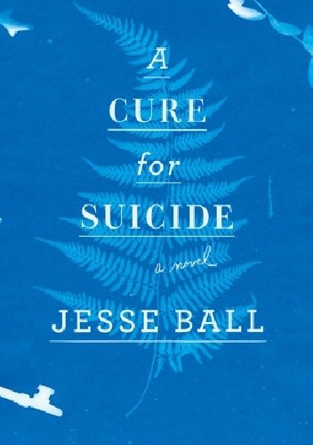 A Cure for Suicide. A Novel