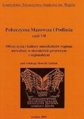 Polszczyzna Mazowsza i Podlasia. Obraz życia i kultury mieszkańców regionu utrwalony w słownictwie gwarowym i regionalnym