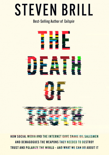 The Death of Truth: How Social Media and the Internet Gave Snake Oil Salesmen and Demagogues the Weapons They Needed to Destroy Trust and Polarize the World--And What We Can Do