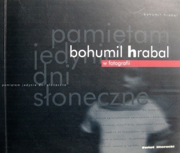 Pamiętam jedynie dni słoneczne. Bohumil Hrabal w fotografii