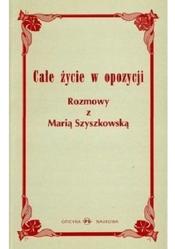 Całe życie w opozycji. Rozmowy z Marią Szyszkowską