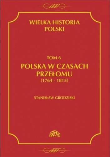Wielka Historia Polski. Tom 6. Polska w czasach przełomu (1764-1815)