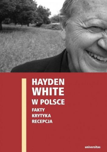 Hayden White w Polsce: Fakty, krytyka, recepcja