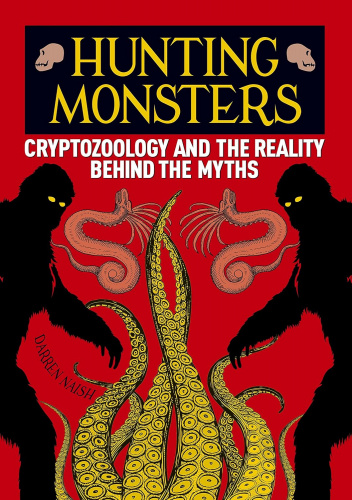 Hunting Monsters: Cryptozoology and the Reality Behind the Myths