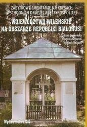 Zabytkowe cmentarze na kresach wschodnich drugiej Rzeczypospolite. Województwo wileńskie na obszarze Republiki Białorusi