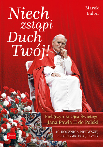 Niech Zstąpi Duch Twój Pielgrzymki Ojca Świętego Jana Pawła II do Polski 40 rocznica Pierwszej pielgrzymki do Ojczyzny