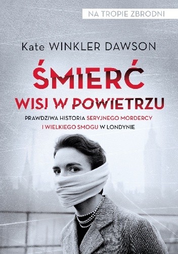 Śmierć wisi w powietrzu. Prawdziwa historia seryjnego mordercy i wielkiego smogu w Londynie