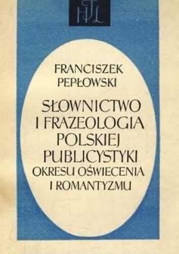 Słownictwo i frazeologia polskiej publicystyki okresu Oświecenia i Romantyzmu