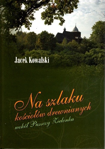 Na szlaku kościołów drewnianych wokół Puszczy Zielonka