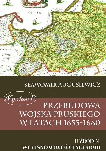 Przebudowa wojska pruskiego w latach 1655-1660. U źródeł wczesnonowożytnej armii
