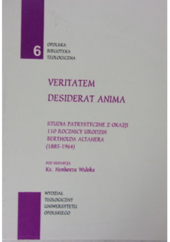 Veritatem Desiderat Anima: Studia patrystyczne z okazji 110 rocznicy urodzin Bertholda Altanera (1185-1964)