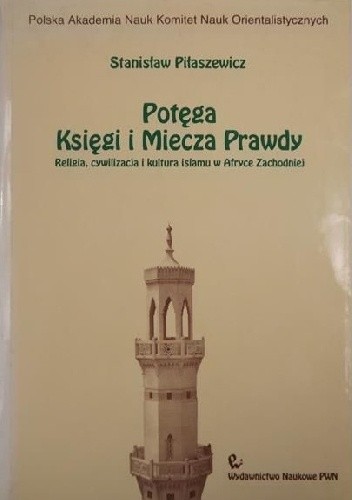 Potęga Księgi i Miecza Prawdy. Religia, cywilizacja i kultura islamu w Afryce Zachodniej