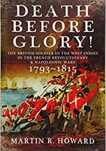 Death Before Glory: The British Soldier in the West Indies in the French Revolutionary and Napoleonic Wars 1793-1815