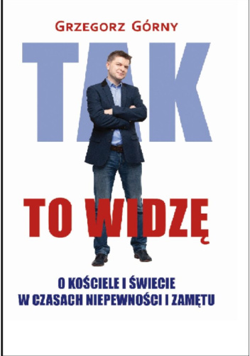 Tak to widzę. O Kościele i świecie w czasach niepewności i zamętu