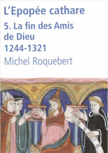 L'épopée cathare. Tome 5 : La fin des Amis de Dieu 1244-1321