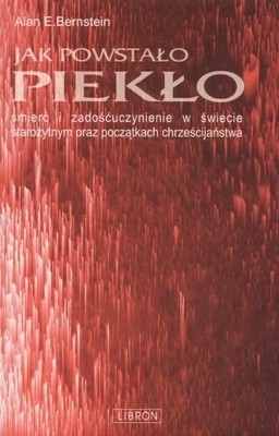 Jak powstało piekło. Śmierć i zadośćuczynienie w świecie starożytnym oraz początkach chrześcijaństwa