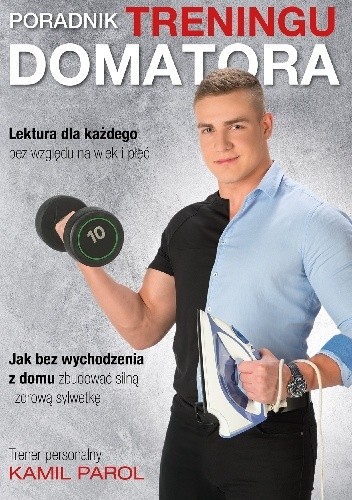 Poradnik treningu domatora- jak bez wychodzenia z domu zbudować silną i zdrową sylwetkę.