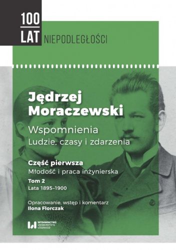 Jędrzej Moraczewski. Wspomnienia. Ludzie, czasy i zdarzenia. Część pierwsza. Młodość i praca inżynierska. Tom 2. Lata 1895-1900