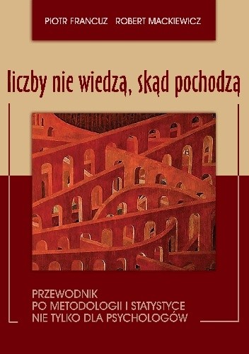 Liczby nie wiedzą, skąd pochodzą. Przewodnik po metodologii i statystyce nie tylko dla psychologów