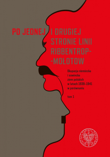 Po jednej i drugiej stronie linii Ribbentrop-Mołotow. Okupacja niemiecka i sowiecka ziem polskich w latach 1939–1941 w porównaniu, tom 1