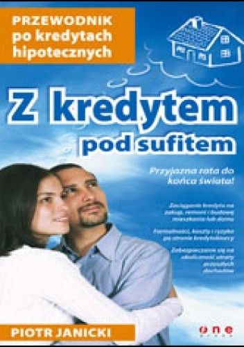 Z kredytem pod sufitem. Przewodnik po kredytach hipotecznych