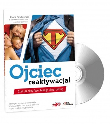 Ojciec - reaktywacja! Czyli jak silny facet buduje silną rodzinę