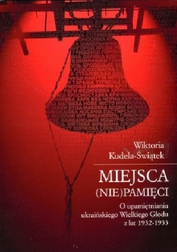Miejsca (nie)pamięci. O upamiętnianiu ukraińskiego Wielkiego Głodu z lat 1932-1933