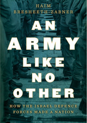 An Army Like No Other: How the Israel Defense Forces Made a Nation