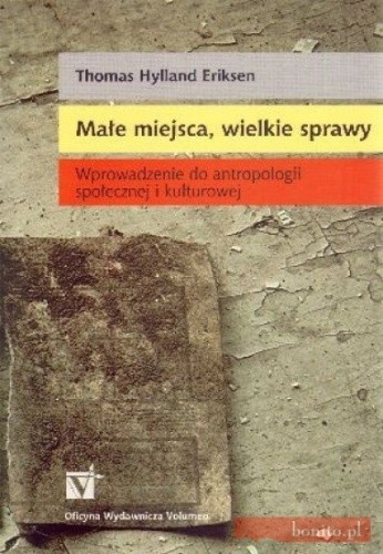 Małe miejsca, wielkie sprawy. Wprowadzenie do antropologii społecznej i kulturowej