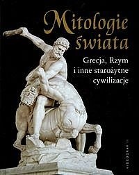 Mitologie świata. Grecja, Rzym i inne starożytne cywilizacje.