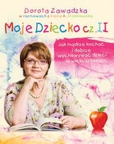 Moje dziecko. Jak mądrze kochać i dobrze wychowywać dzieci w wieku szkolnym cz. II