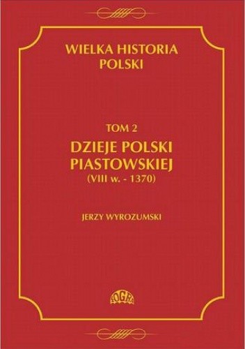 Wielka Historia Polski. Tom 2. Dzieje Polski piastowskiej (VIII w.-1370)
