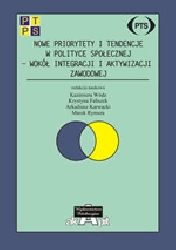 Nowe priorytety i tendencje w polityce społecznej - wokół integracji i aktywizacji zawodowej