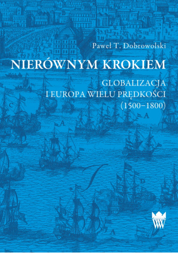 Nierównym krokiem. Globalizacja i Europa wielu prędkości (1500–1800)