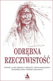 Odrębna rzeczywistość. Referaty z sesji "Indianie i indianiści" poświęconej pamięci Indiańskiej Babci, Stefanii Antoniewicz