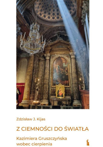 Z ciemności do światła. Kazimiera Gruszczyńska wobec cierpienia