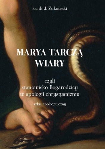 Marya tarczą wiary czyli stanowisko Bogarodzicy w apologii chrystyanizmu. Szkic apologetyczny