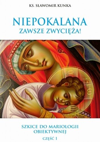 Niepokalana zawsze zwycięża! Szkice do mariologii obiektywnej