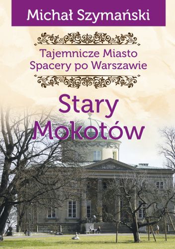 Tajemnicze miasto. Spacery po Warszawie. Stary Mokotów