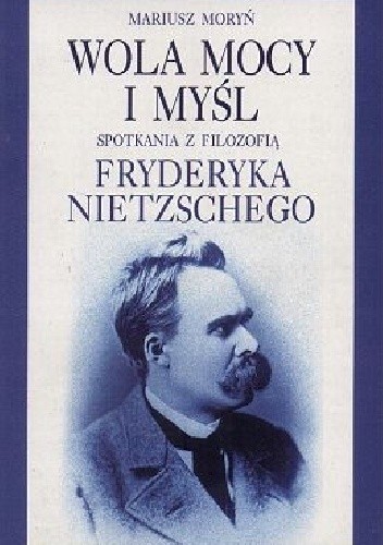 Wola mocy i myśl. Spotkania z filozofią Fryderyka Nietzschego