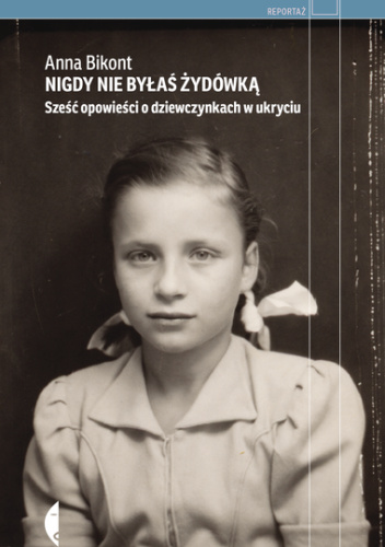 Nigdy nie byłaś Żydówką. Sześć opowieści o dziewczynkach w ukryciu